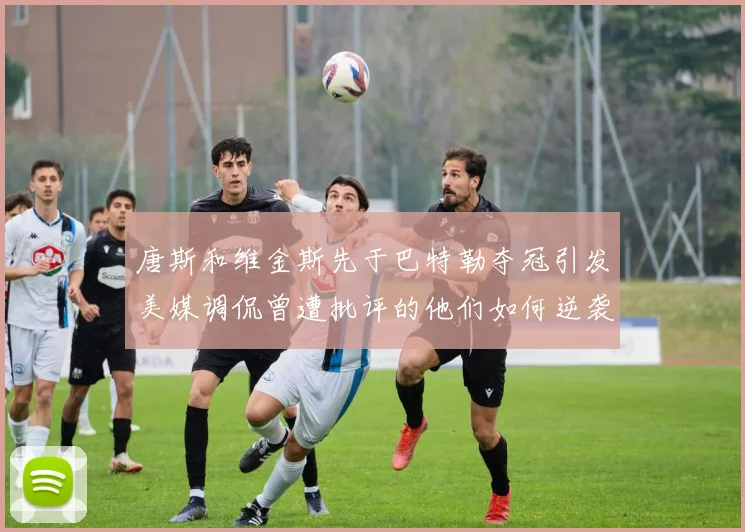 唐斯和维金斯先于巴特勒夺冠引发美媒调侃曾遭批评的他们如何逆袭