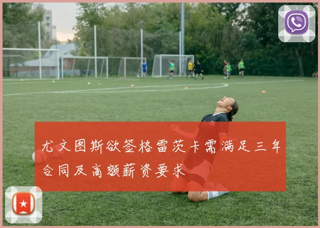 尤文图斯欲签格雷茨卡需满足三年合同及高额薪资要求