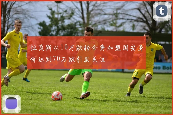 拉莫斯以10万欧转会费加盟国安身价达到70万欧引发关注